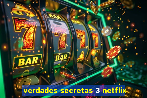 verdades secretas 3 netflix